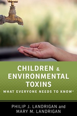 Children and Environmental Toxins: What Everyone Needs to Know®  by Landrigan